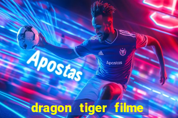 dragon tiger filme completo dublado online